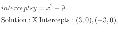 The intercepts of y=x^2-9 is X Intercepts: (3,0),(-3,0),Y Intercepts: (0,-9)